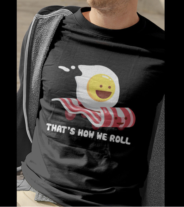 Bacon Egg That's How We Roll T-Shirt