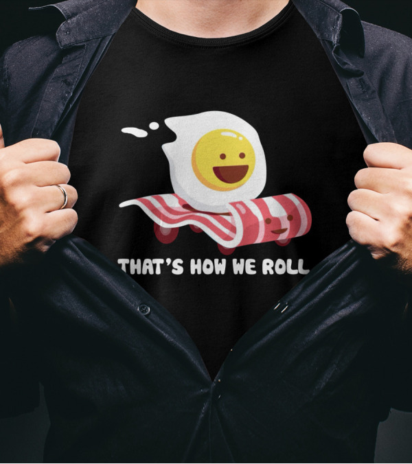 Bacon Egg That's How We Roll T-Shirt