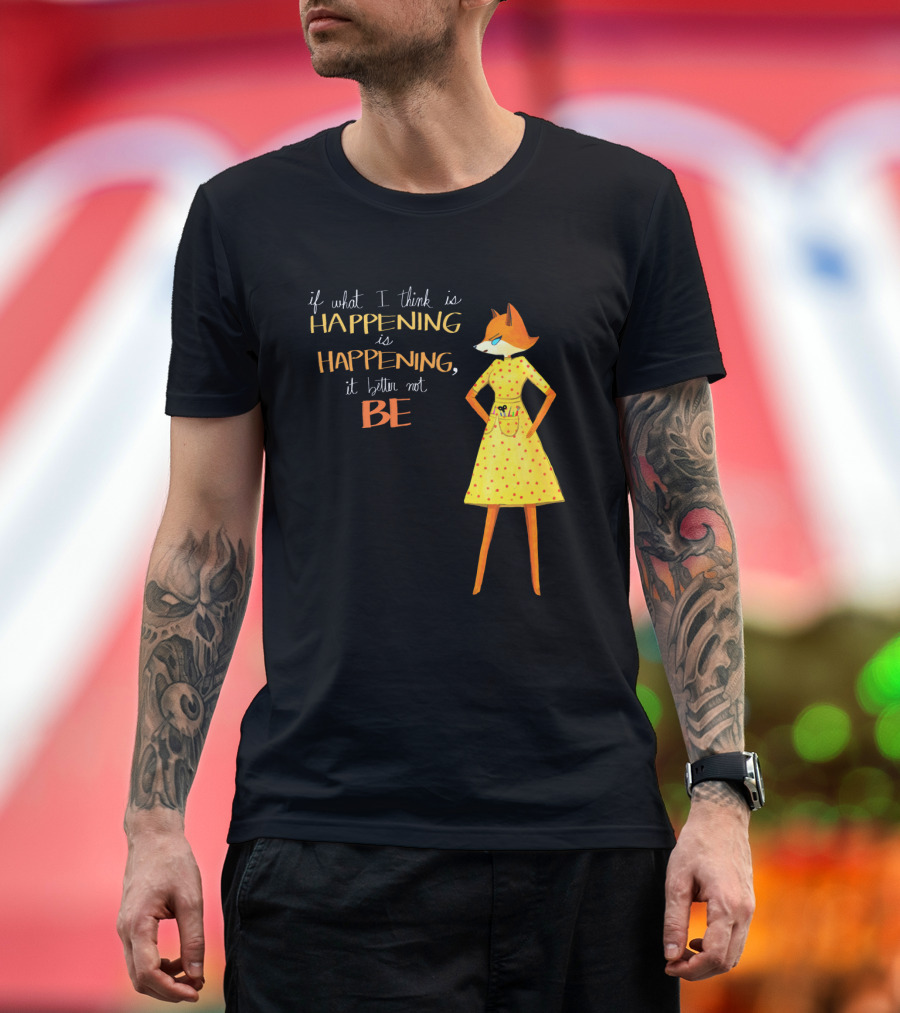 Fantastic Mr. Fox If What I Think Is Happening Illustration with Fox in Yellow Dress T-Shirt