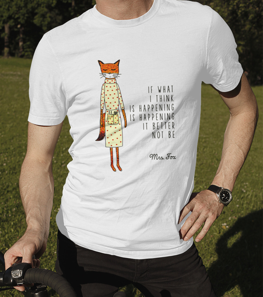 Fantastic Mr. Fox Mrs. Fox Polka Dot If What I Think Is Happening Is Happening It Better Not Be T-Shirt