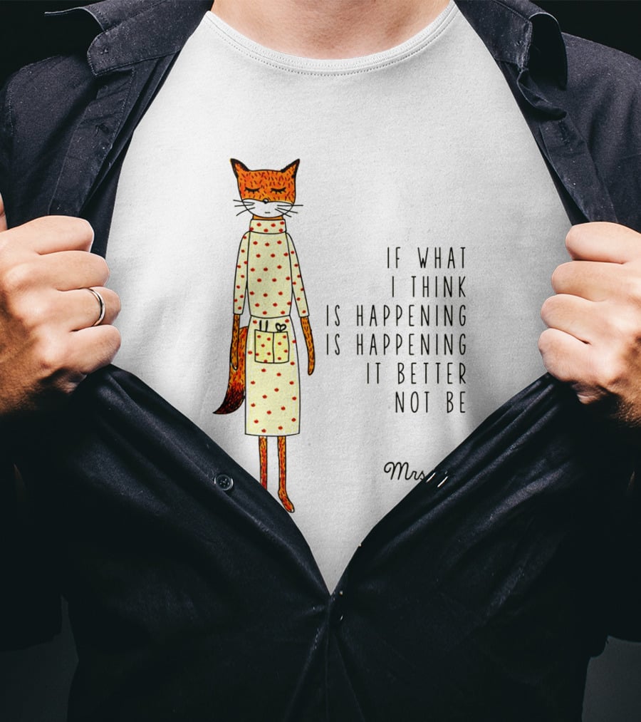 Fantastic Mr. Fox Mrs. Fox Polka Dot If What I Think Is Happening Is Happening It Better Not Be T-Shirt