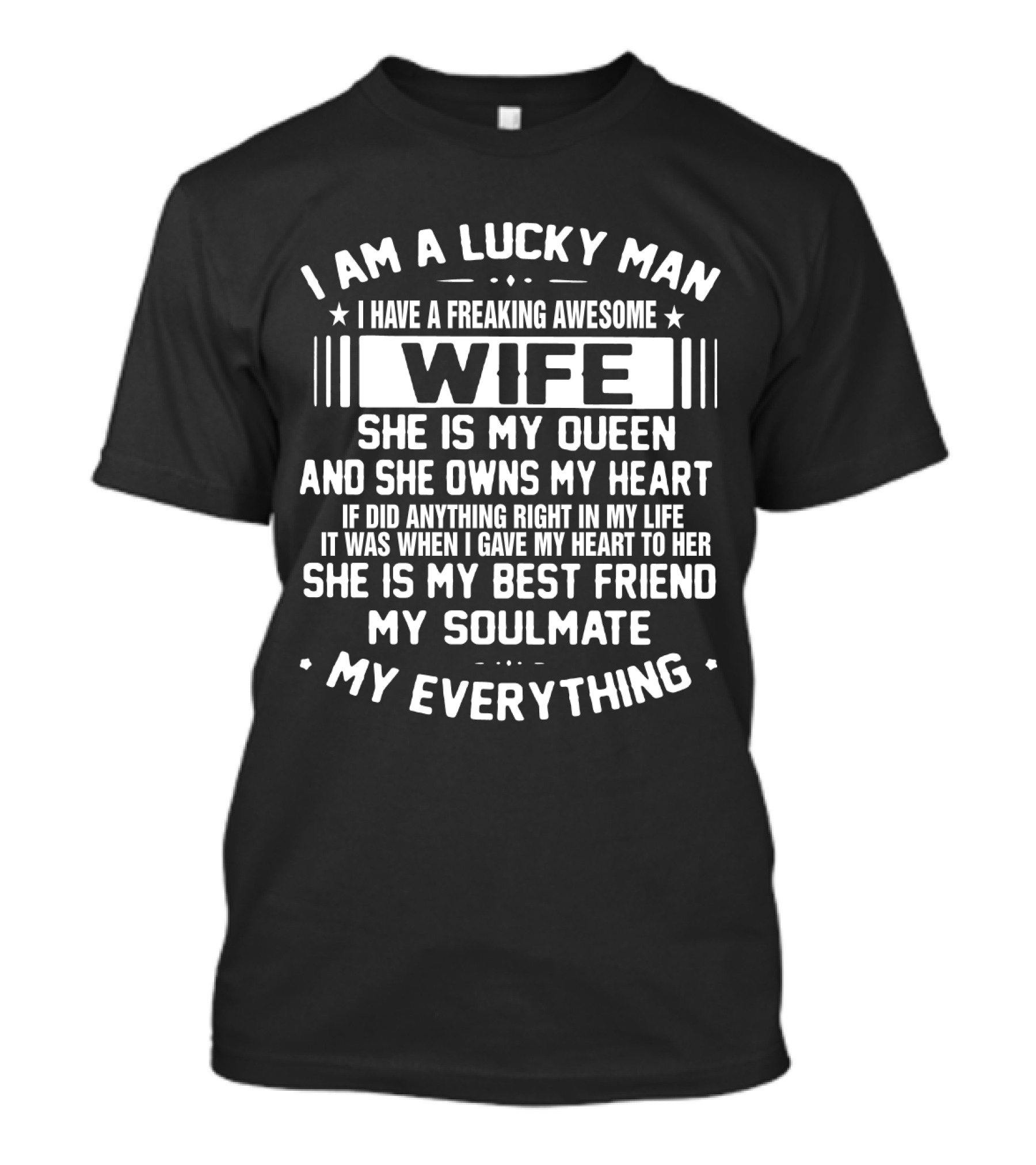 I Am A Lucky Man I Have A Freaking Awesome Wife She Is My Queen And She Owns My Heart She Is My Best Friend My Soulmate My Everything T-Shirt