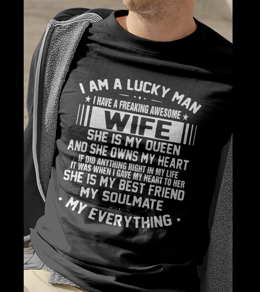 I Am A Lucky Man I Have A Freaking Awesome Wife She Is My Queen And She Owns My Heart She Is My Best Friend My Soulmate My Everything T-Shirt