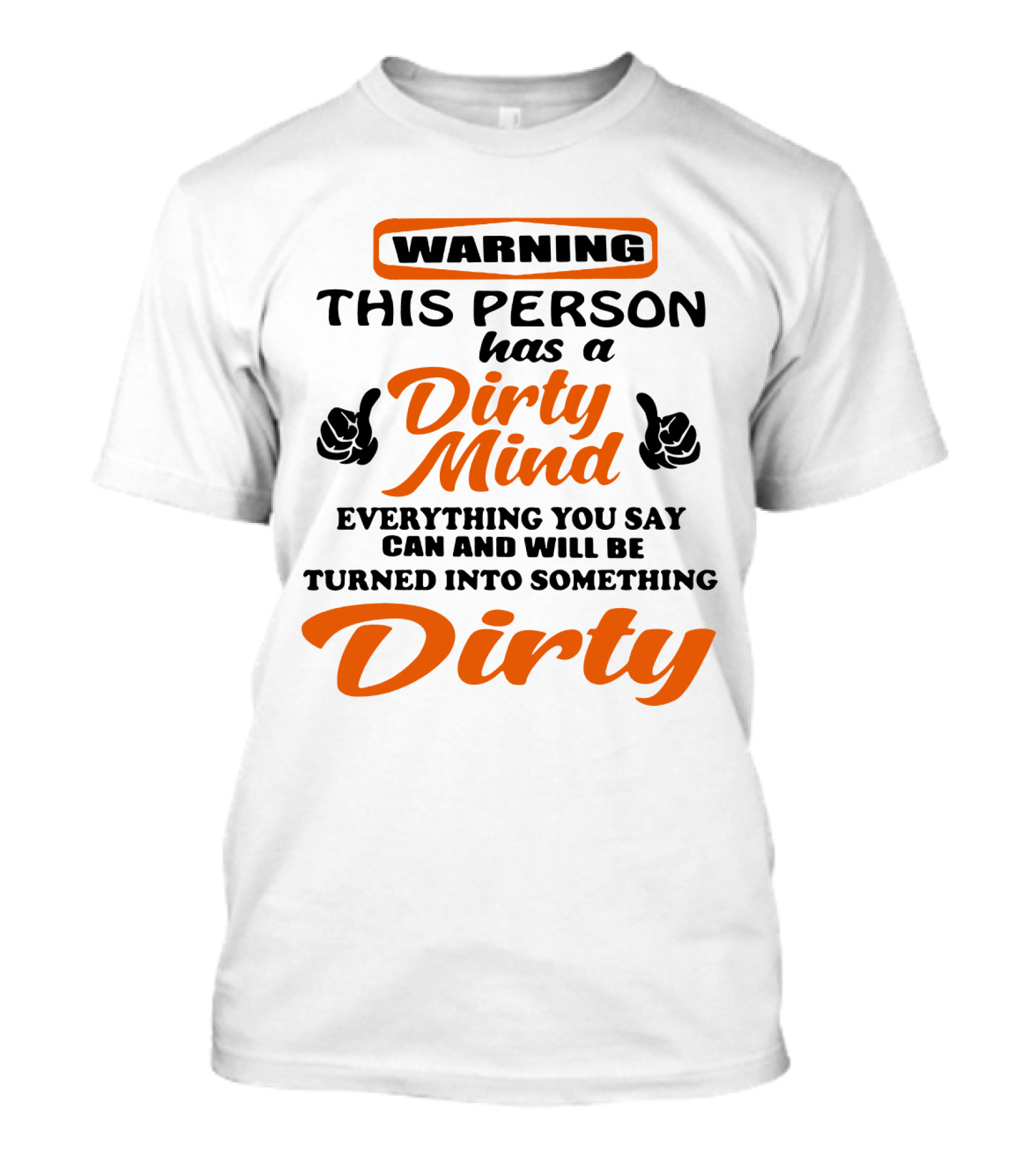 Warning This Person Has A Dirty Mind Everything You Say Can And Will Be Turned Into Something Dirty T-Shirt