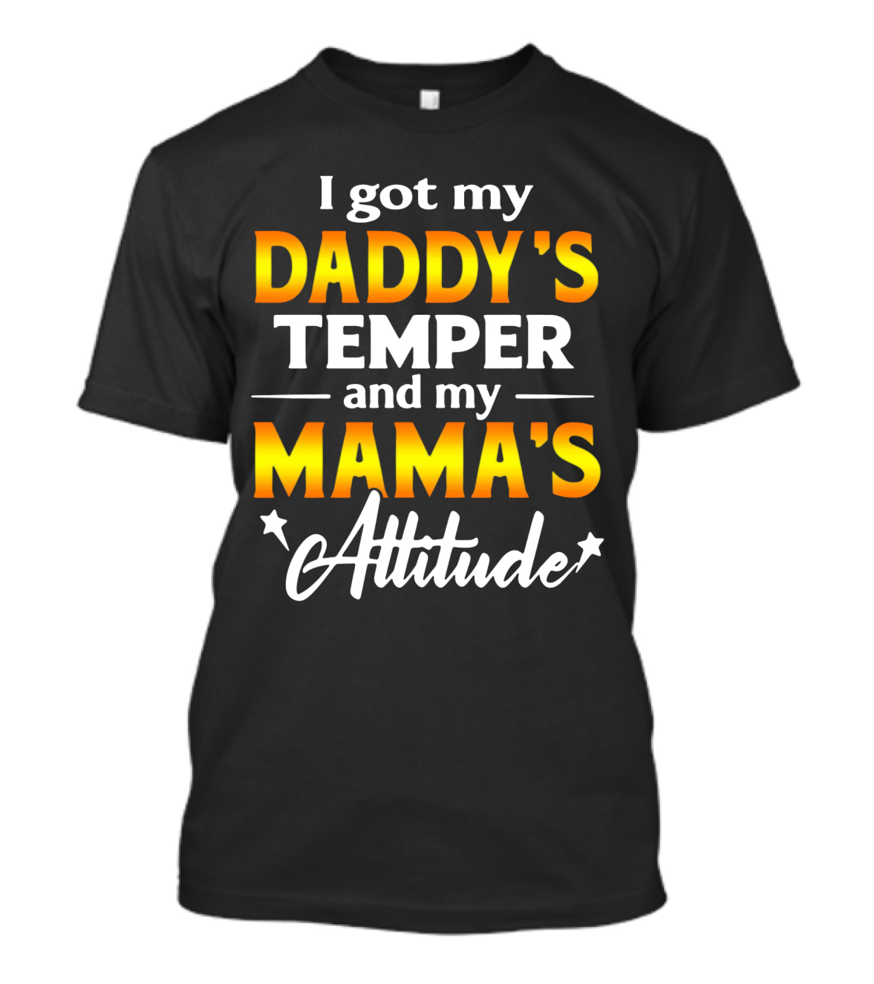 I Got My Daddy's Temper And My Mama's Attitude T-Shirt
