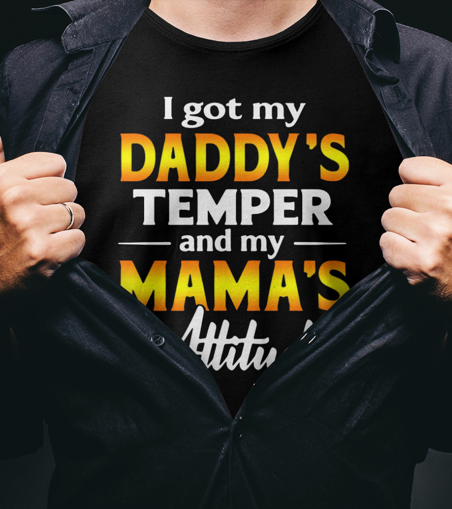 I Got My Daddy's Temper And My Mama's Attitude T-Shirt