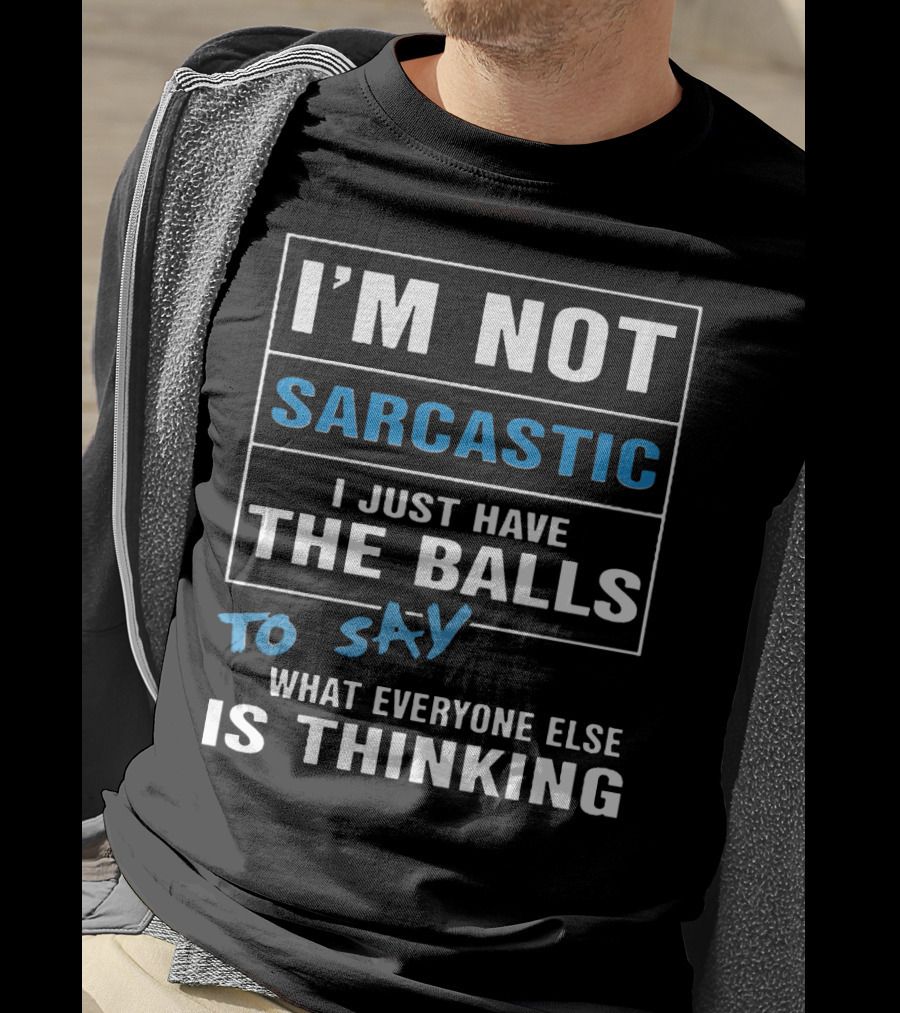 I'm Not Sarcastic I Just Have The Balls To Say What Everyone Else Is Thinking T-Shirt