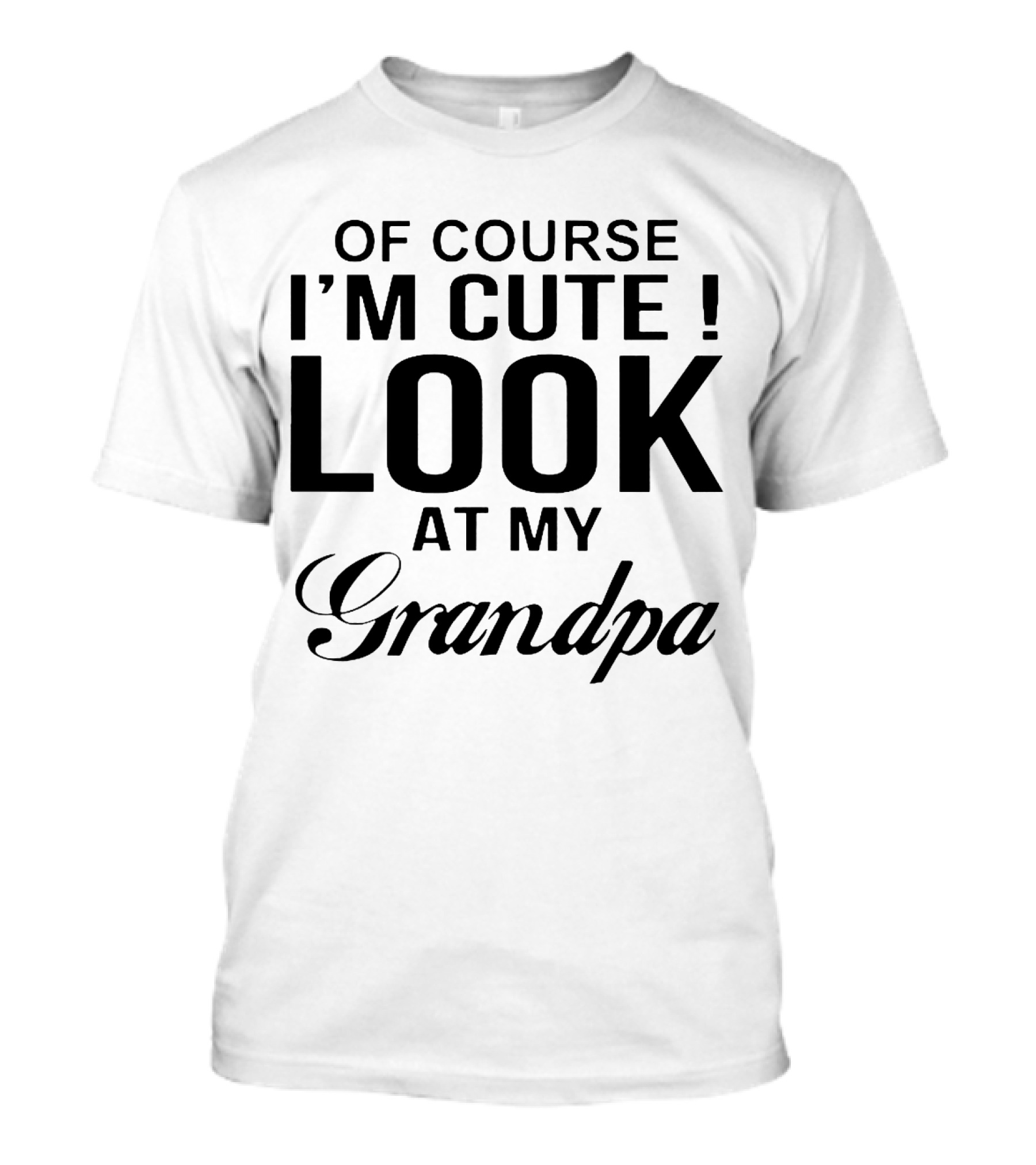Of Course I'm Cute Look At My Grandpa T-Shirt
