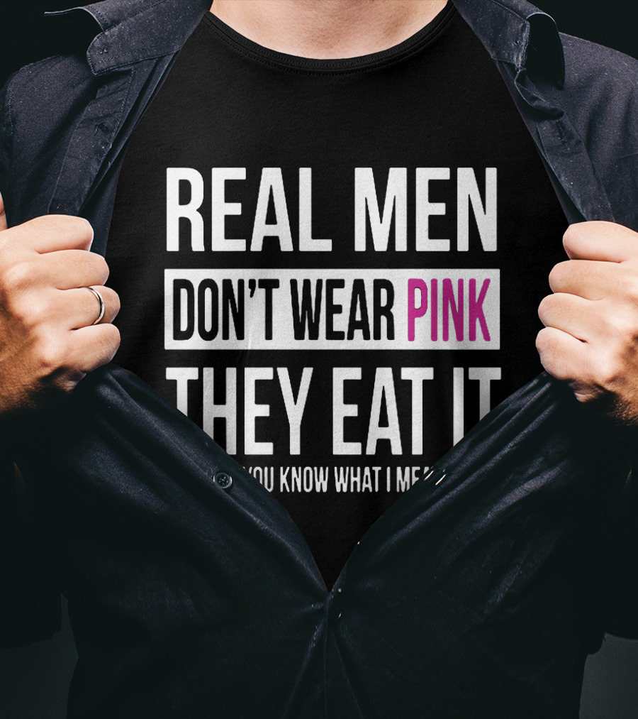 Real Men Don't Wear Pink They Eat It If You Know What I Mean T-Shirt