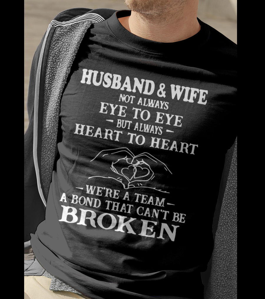 Husband And Wife Not Always Eye To Eye But Always Heart To Heart We're A Team A Bond That Can't Be Broken T-Shirt
