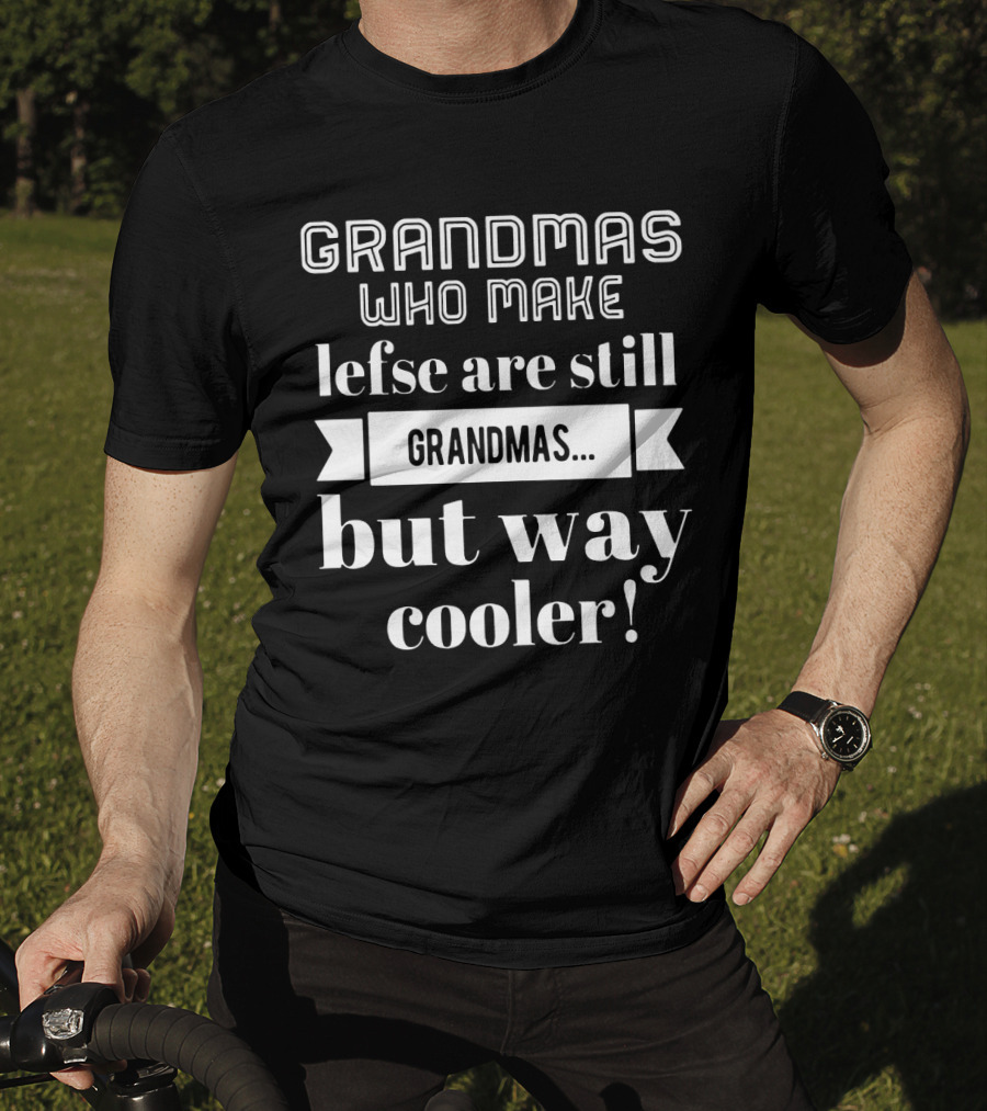 Grandmas Who Make Lefse Are Still Grandmas But Way Cooler T-Shirt
