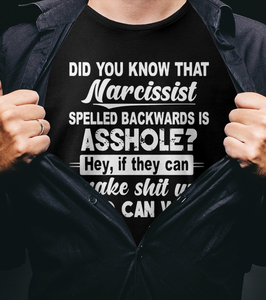 Did You Know That Narcissist Spelled Backwards Is Asshole Hey If They Can Make Shit Up So Can We T-Shirt