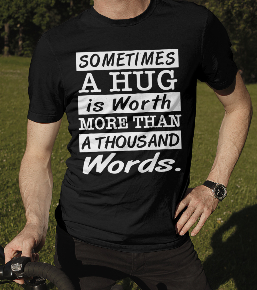 SOMETIMES A HUG Is Worth MORE THAN A THOUSAND Words T-Shirt