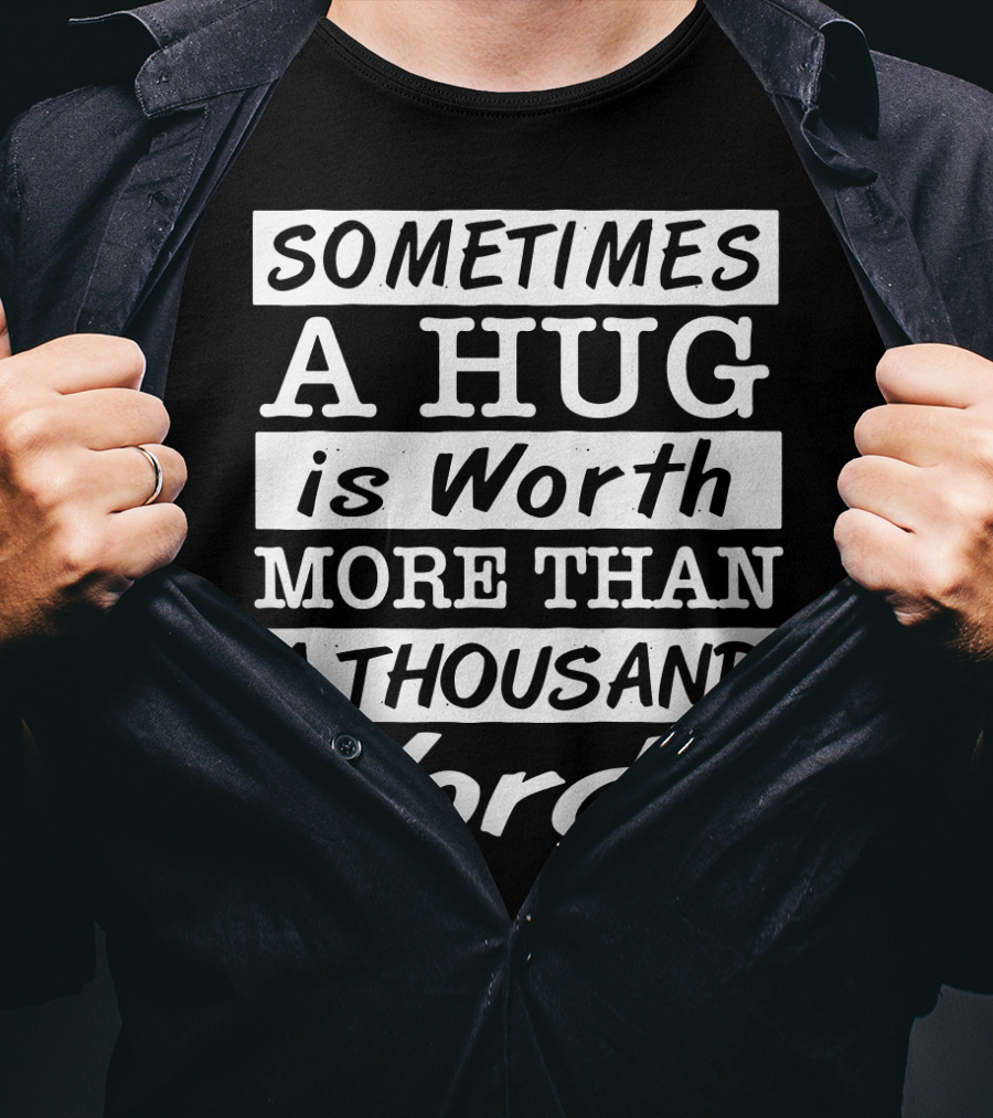 SOMETIMES A HUG Is Worth MORE THAN A THOUSAND Words T-Shirt