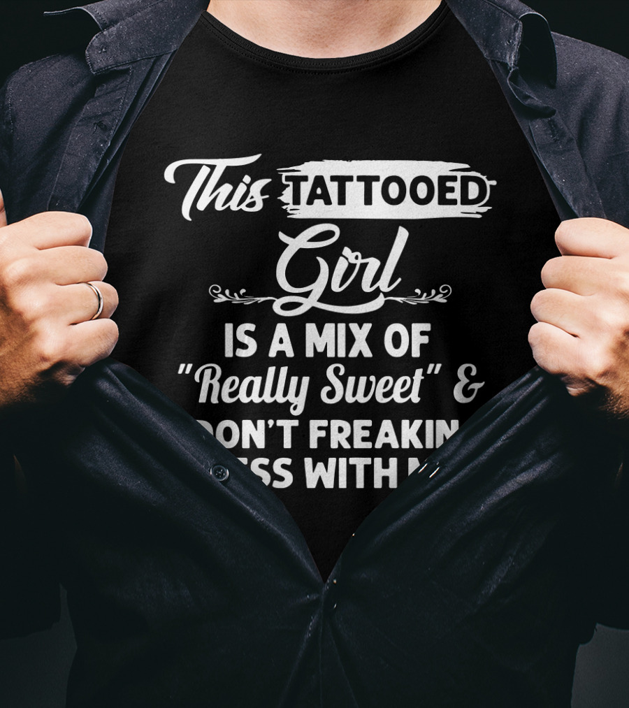 This Tattooed Girl Is A Mix Of Really Sweet And Don't Freaking Mess With Me T-Shirt