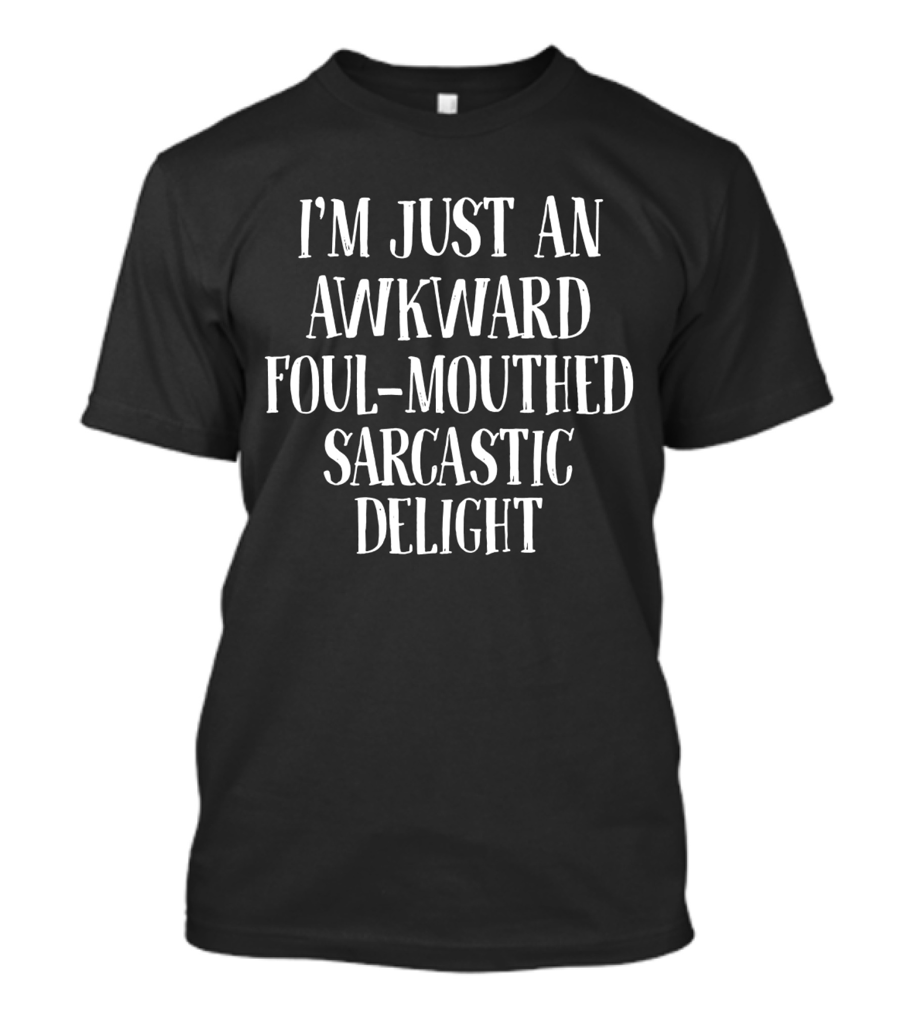 I'm Just An Awkward Foul-Mouthed Sarcastic Delight T-Shirt