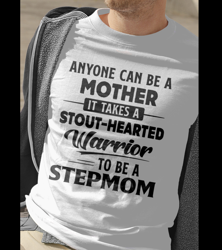 Anyone Can Be A Mother It Takes A Stout-Hearted Warrior To Be A Stepmom T-Shirt