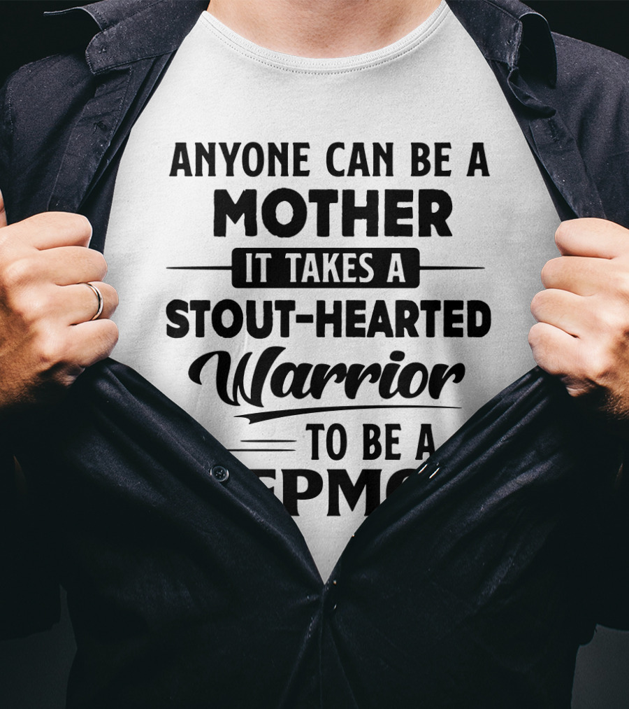 Anyone Can Be A Mother It Takes A Stout-Hearted Warrior To Be A Stepmom T-Shirt