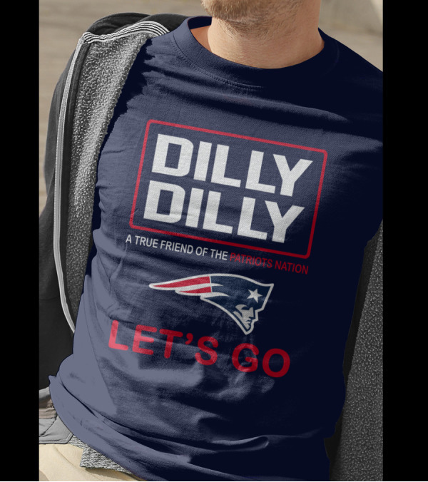 Dilly Dilly A True Friend Of The Patriots Nation Let's Go T-Shirt