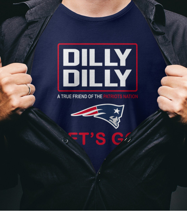 Dilly Dilly A True Friend Of The Patriots Nation Let's Go T-Shirt