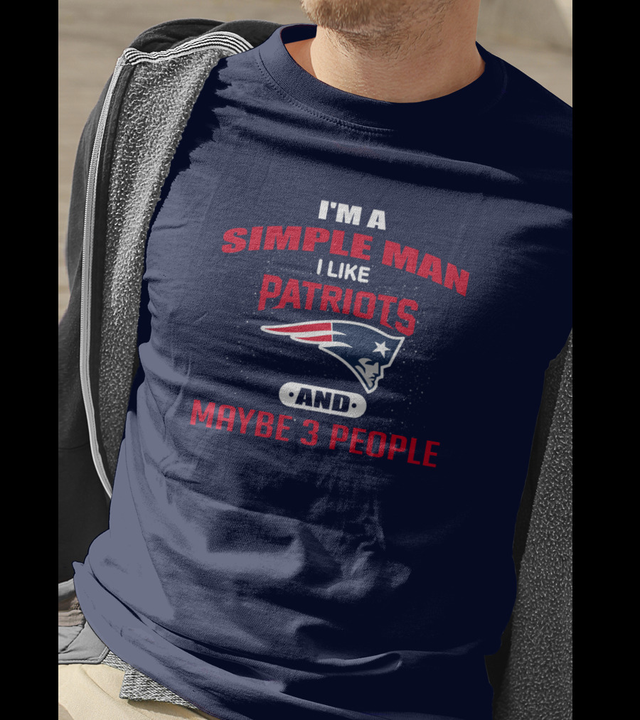I'm A Simple Man I Like Patriots And Maybe 3 People T-Shirt