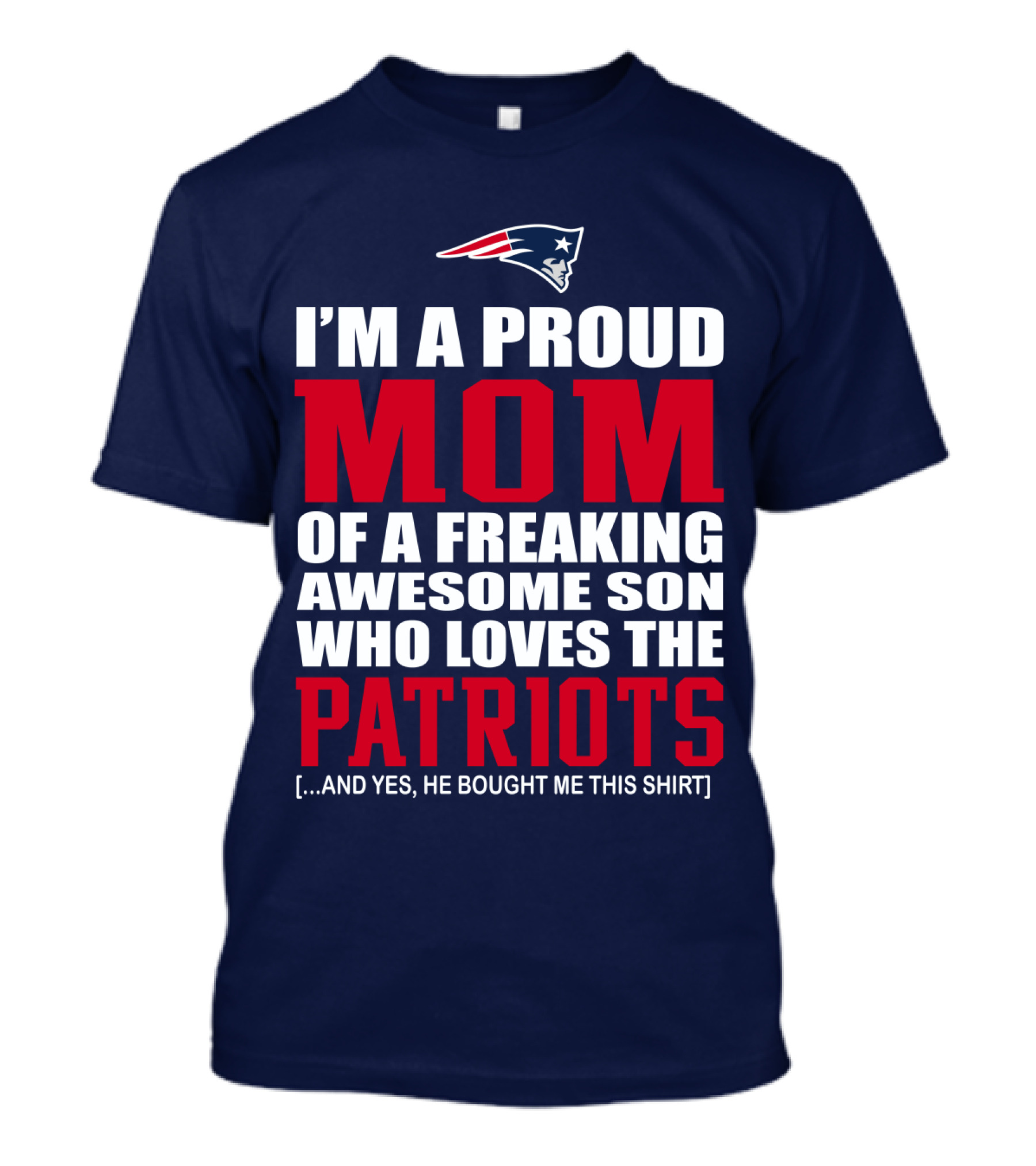I'm A Proud Mom Of A Freaking Awesome Son Who Loves The Patriots T-Shirt