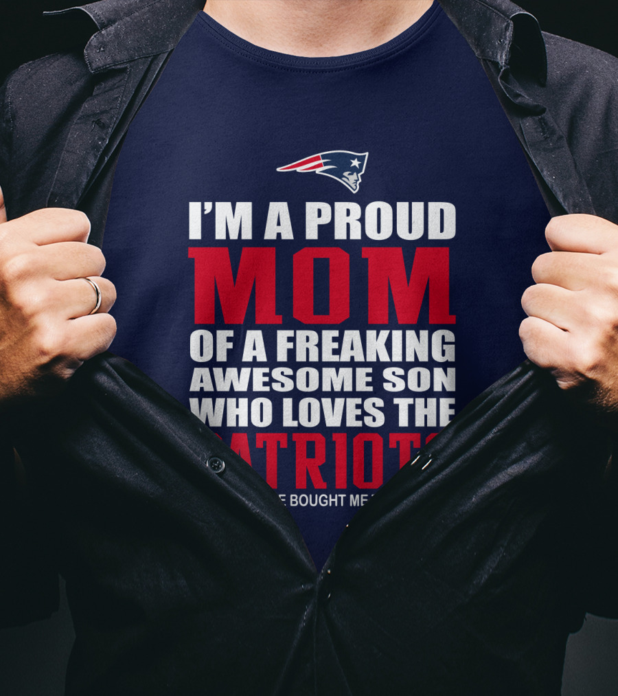 I'm A Proud Mom Of A Freaking Awesome Son Who Loves The Patriots T-Shirt