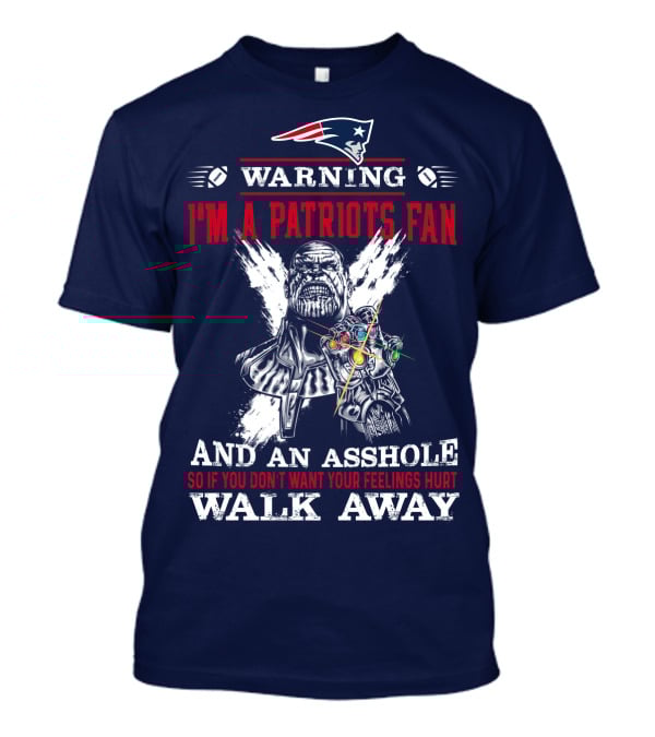 Warning I'm A Patriots Fan And An Asshole Thanos Walk Away T-Shirt