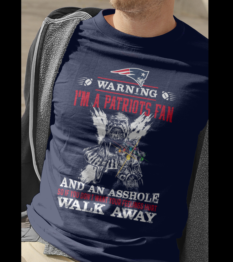 Warning I'm A Patriots Fan And An Asshole Thanos Walk Away T-Shirt