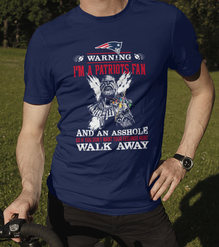 Warning I'm A Patriots Fan And An Asshole Thanos Walk Away T-Shirt