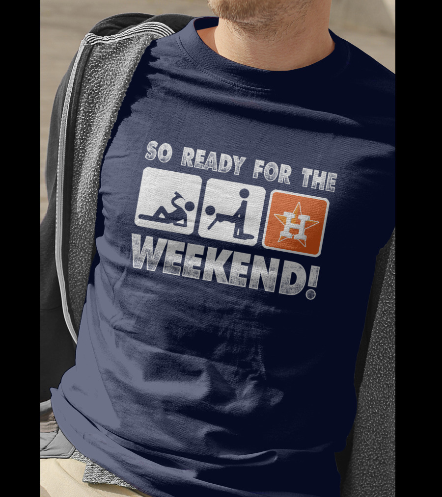 So Ready For The Weekend Astros Fan T-Shirt