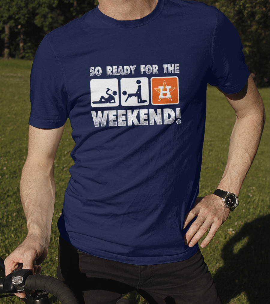 So Ready For The Weekend Astros Fan T-Shirt