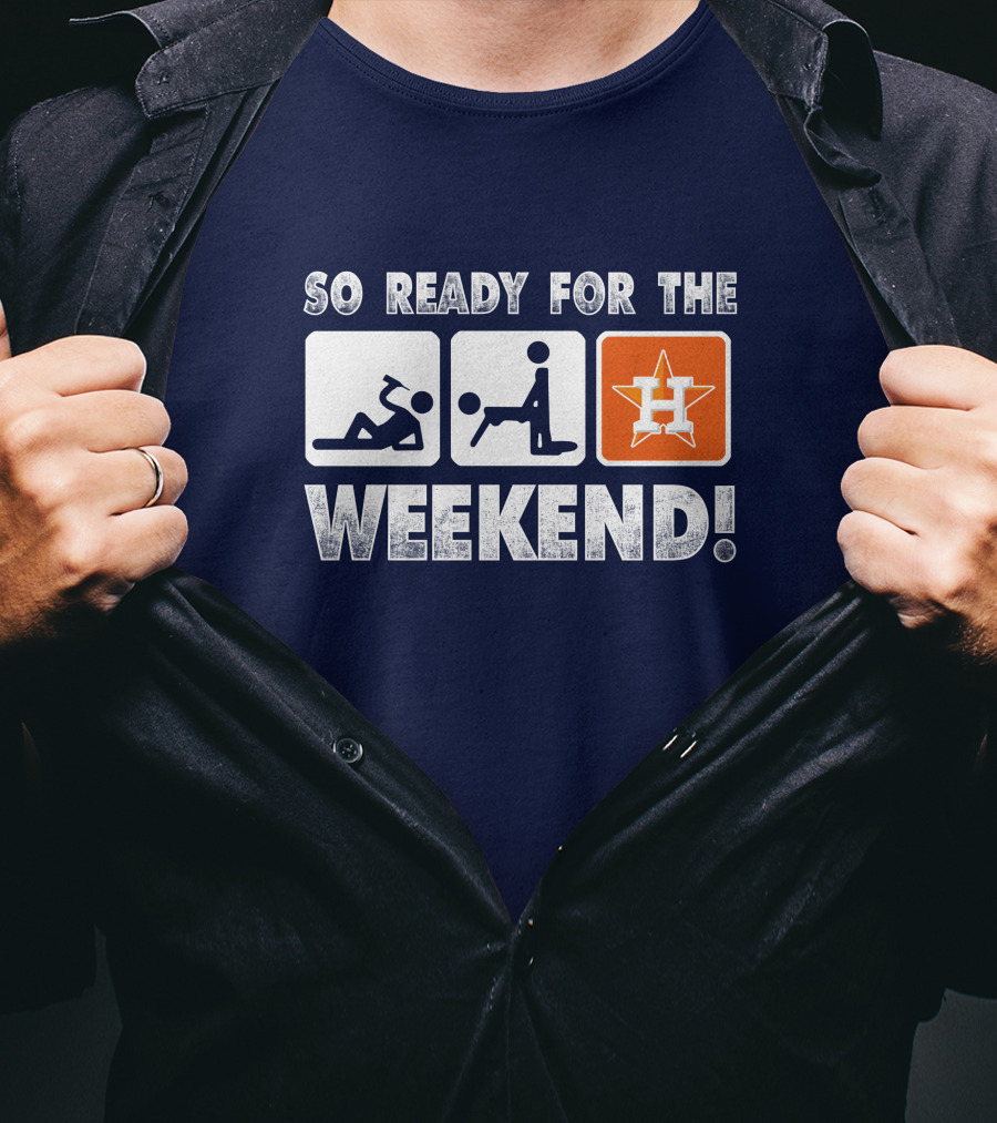 So Ready For The Weekend Astros Fan T-Shirt