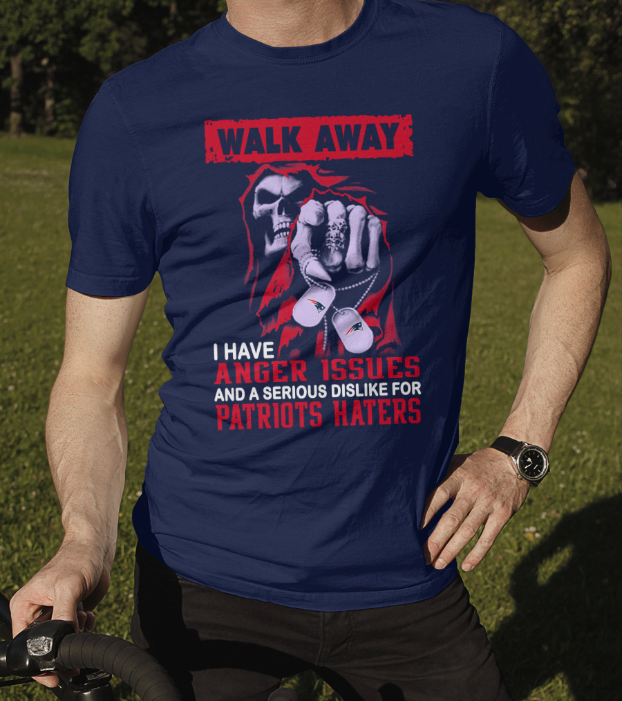 Walk Away I Have Anger Issues And A Serious Dislike For Patriots Haters T-Shirt