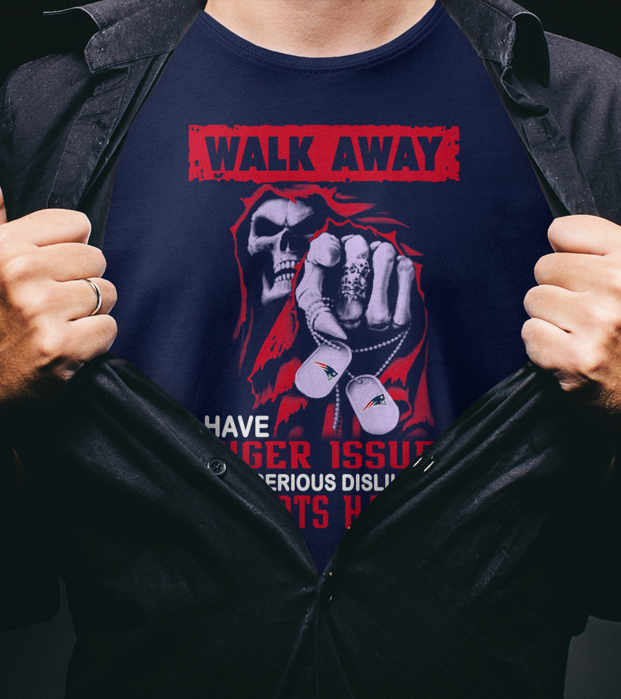 Walk Away I Have Anger Issues And A Serious Dislike For Patriots Haters T-Shirt