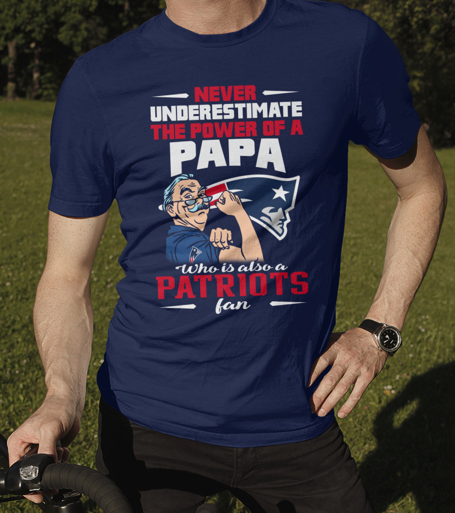 Never Underestimate The Power Of A Papa Who Is Also A Patriots Fan T-Shirt