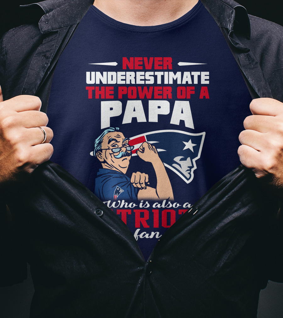 Never Underestimate The Power Of A Papa Who Is Also A Patriots Fan T-Shirt