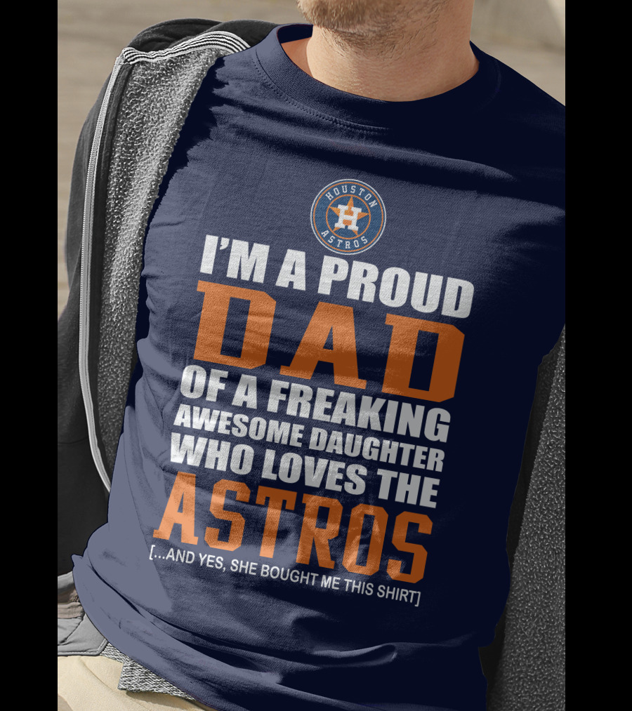 I'm A Proud Dad Of A Freaking Awesome Daughter Who Loves The Houston Astros T-Shirt
