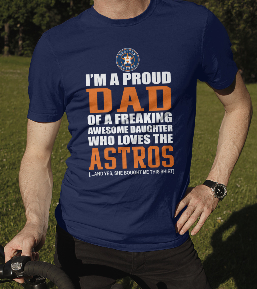 I'm A Proud Dad Of A Freaking Awesome Daughter Who Loves The Houston Astros T-Shirt