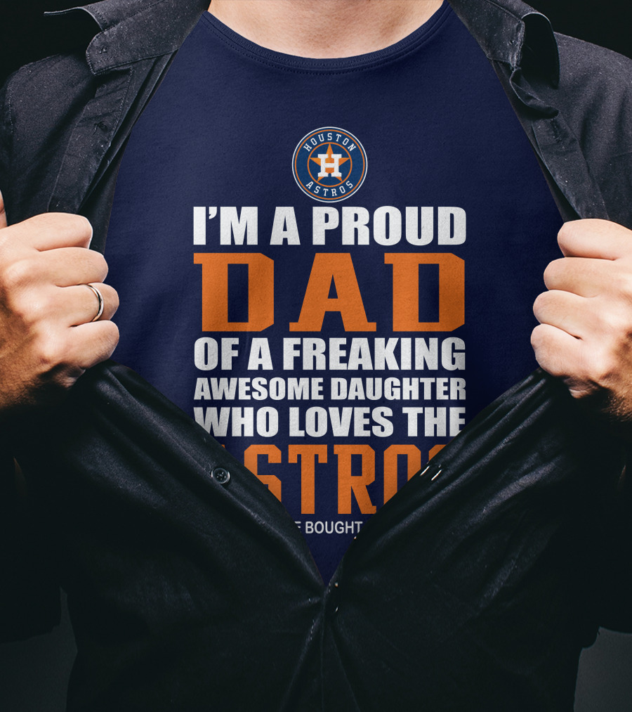 I'm A Proud Dad Of A Freaking Awesome Daughter Who Loves The Houston Astros T-Shirt