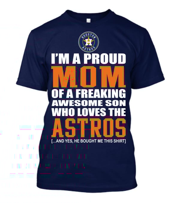 I'm A Proud Mom Of A Freaking Awesome Son Who Loves The Astros Houston Astros T-Shirt