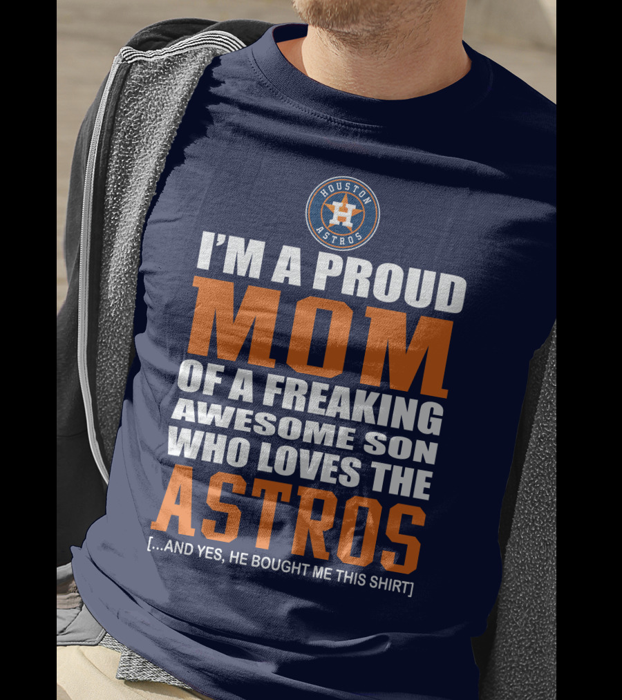 I'm A Proud Mom Of A Freaking Awesome Son Who Loves The Astros Houston Astros T-Shirt