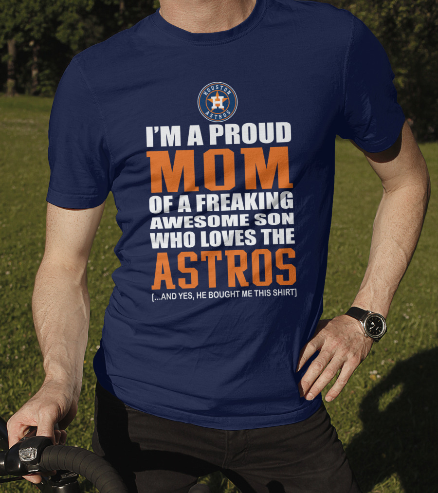 I'm A Proud Mom Of A Freaking Awesome Son Who Loves The Astros Houston Astros T-Shirt