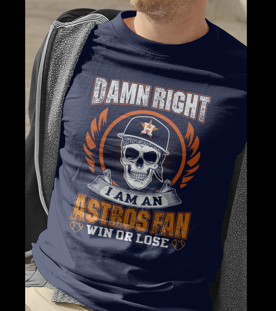 Damn Right I Am An Astros Fan Win Or Lose T-Shirt