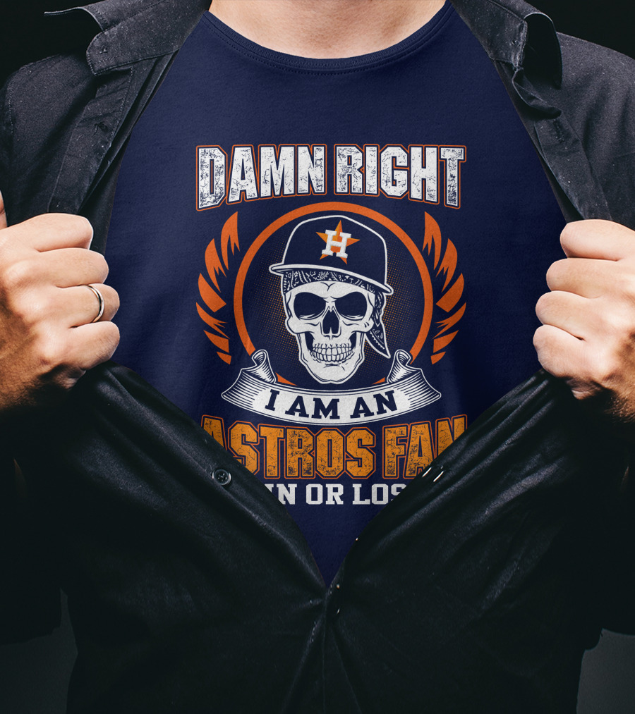 Damn Right I Am An Astros Fan Win Or Lose T-Shirt