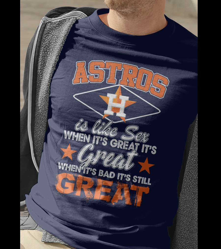 ASTROS H When It's Great It's Great When It's Bad It's Still Great T-Shirt