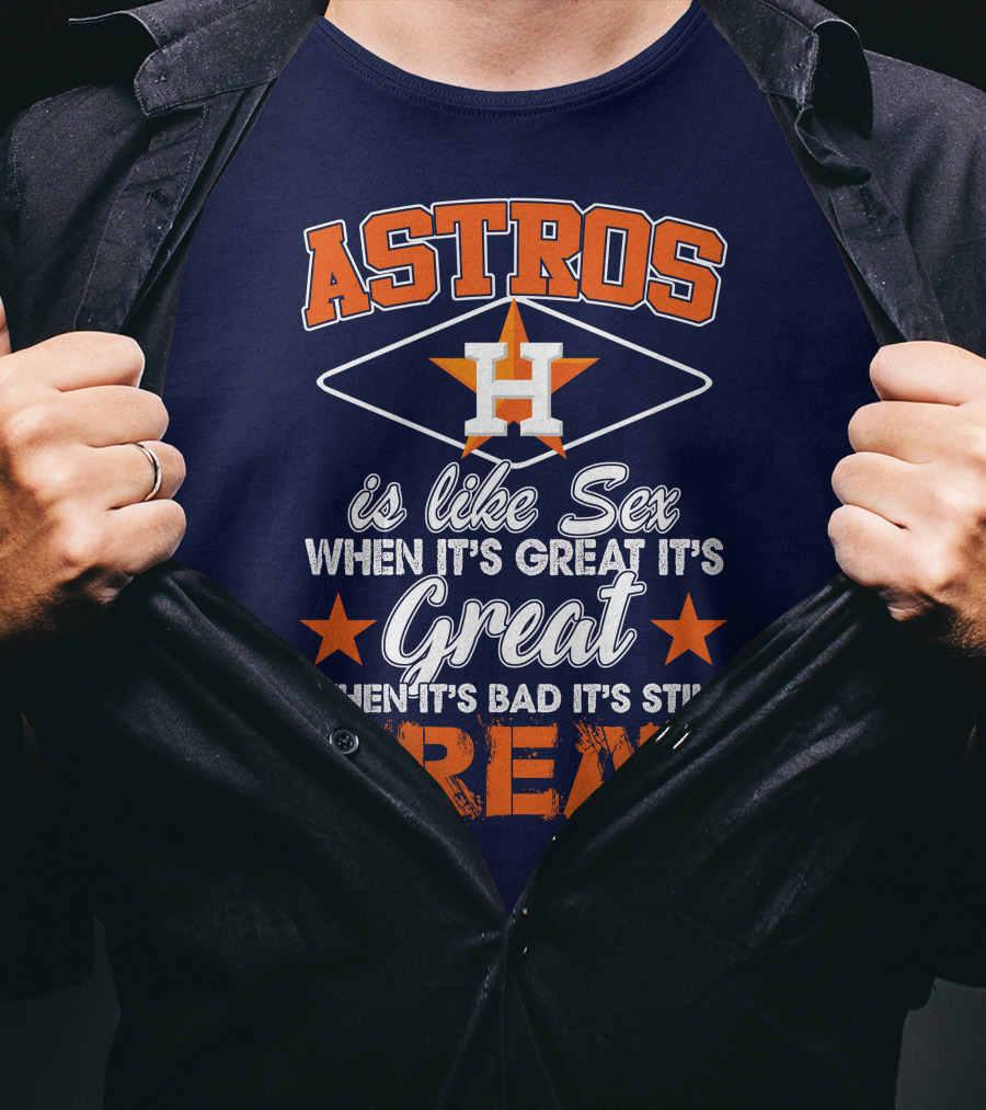 ASTROS H When It's Great It's Great When It's Bad It's Still Great T-Shirt