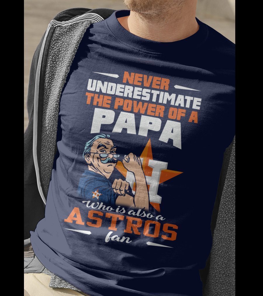Never Underestimate The Power Of A PAPA Who Is Also An Astros Fan T-Shirt