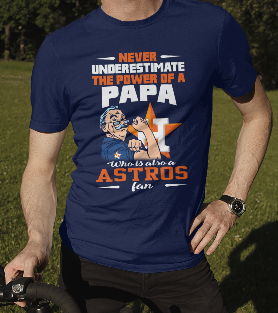 Never Underestimate The Power Of A PAPA Who Is Also An Astros Fan T-Shirt