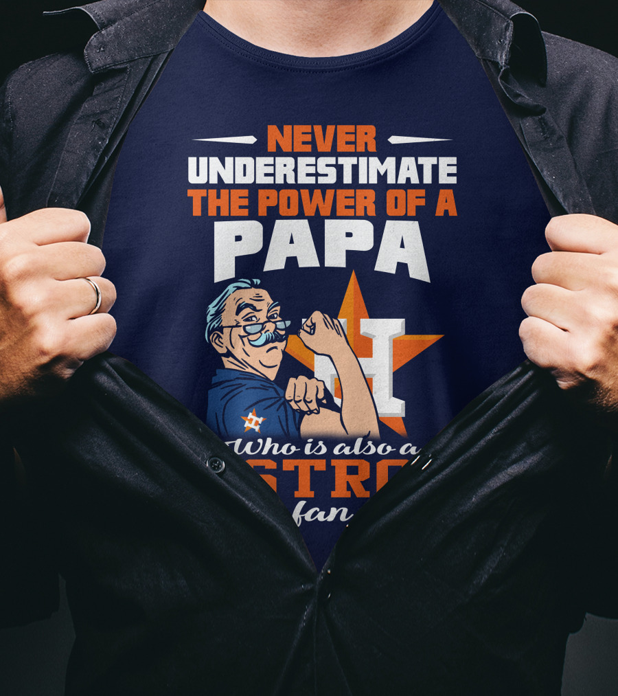 Never Underestimate The Power Of A PAPA Who Is Also An Astros Fan T-Shirt